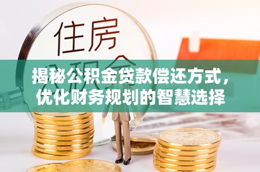 那坡揭秘公积金贷款偿还方式，优化财务规划的智慧选择