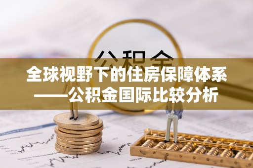 那坡全球视野下的住房保障体系——公积金国际比较分析