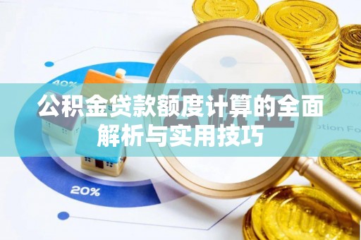那坡公积金贷款额度计算的全面解析与实用技巧