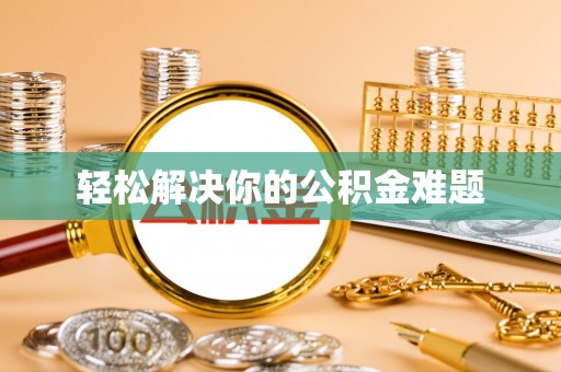 那坡轻松解决你的公积金难题