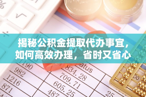 那坡揭秘公积金提取代办事宜，如何高效办理，省时又省心？