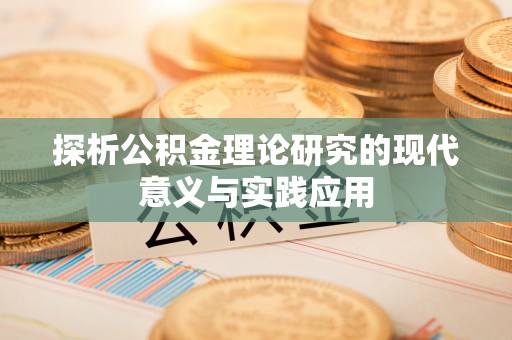 那坡探析公积金理论研究的现代意义与实践应用