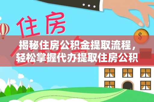 那坡揭秘住房公积金提取流程，轻松掌握代办提取住房公积金技巧