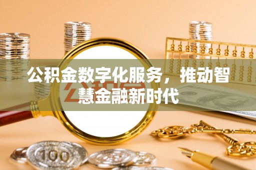 那坡公积金数字化服务，推动智慧金融新时代