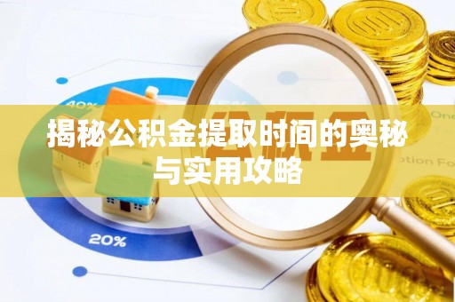 那坡揭秘公积金提取时间的奥秘与实用攻略