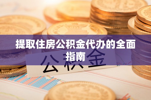那坡提取住房公积金代办的全面指南