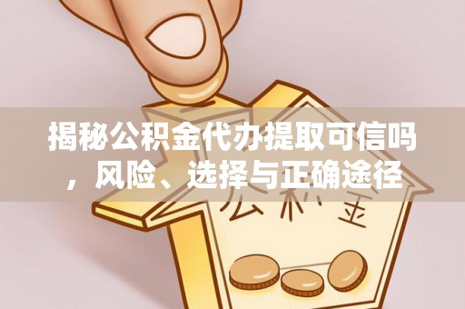 那坡揭秘公积金代办提取可信吗，风险、选择与正确途径