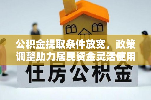 那坡公积金提取条件放宽，政策调整助力居民资金灵活使用