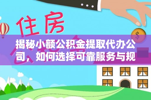 那坡揭秘小额公积金提取代办公司，如何选择可靠服务与规避风险