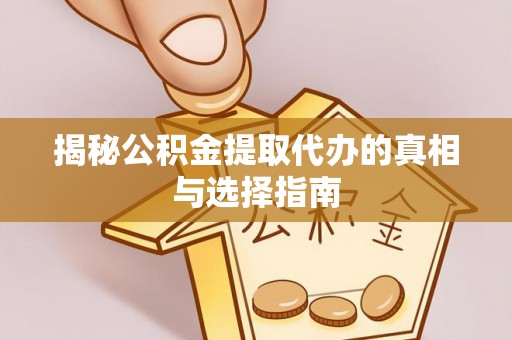 那坡揭秘公积金提取代办的真相与选择指南