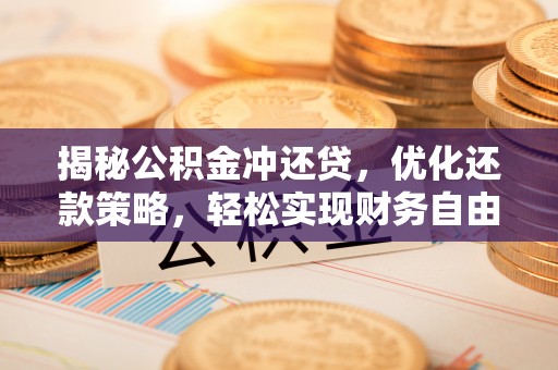 那坡揭秘公积金冲还贷，优化还款策略，轻松实现财务自由